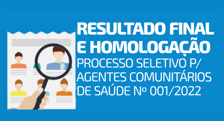 RESULTADO FINAL E HOMOLOGAÇÃO PROCESSO SELETIVO P/ AGENTES COMUNITÁRIOS DE SAÚDE Nº 001/2022