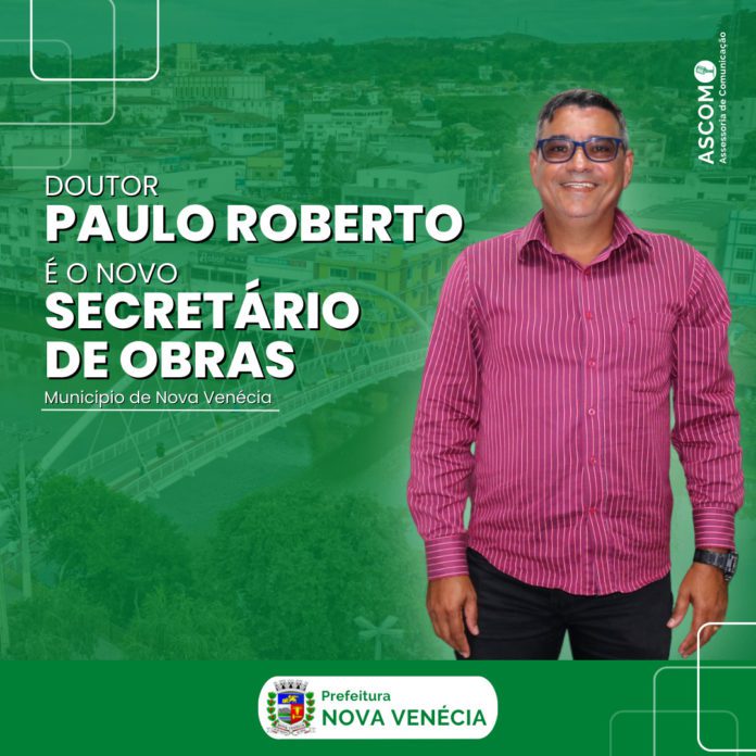 Vice-prefeito, Dr. Paulo Roberto, é o novo secretário de Obras de Nova Venécia