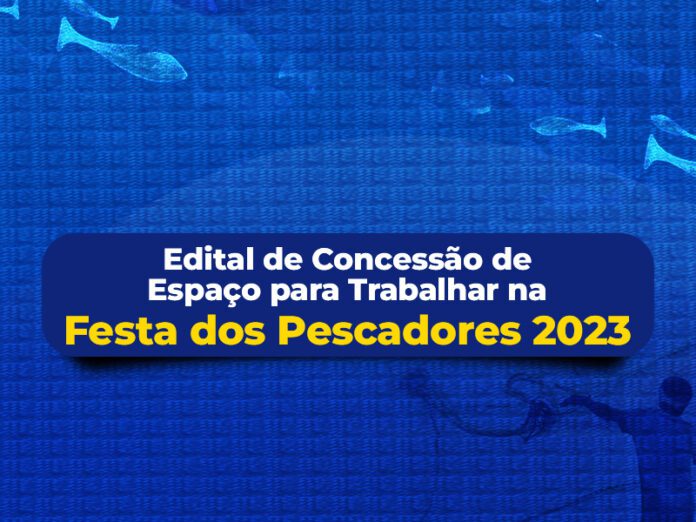 Está liberado o Edital de Concessão de Espaço para trabalhar na Festa dos Pescadores 2023